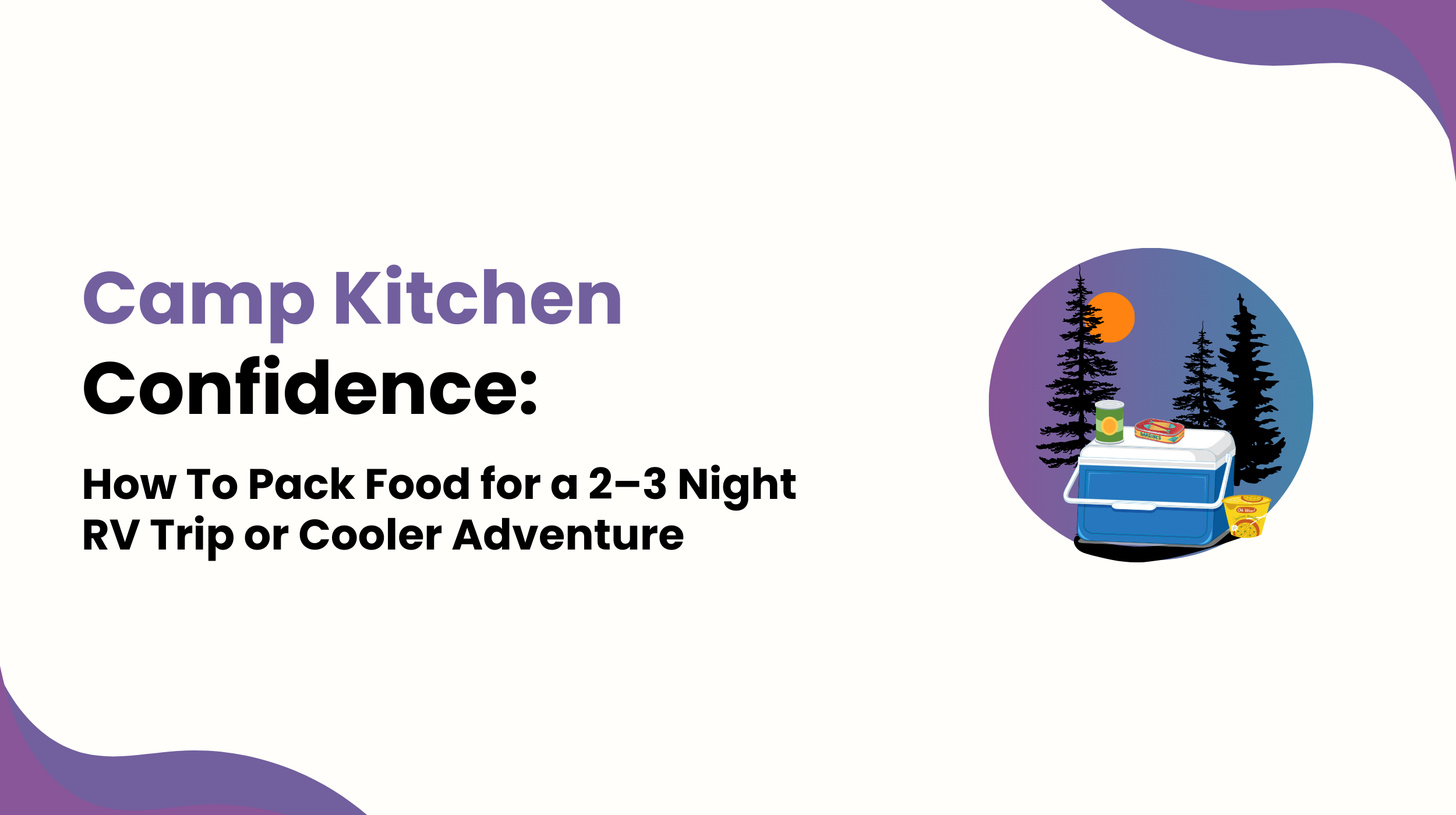 Camp Kitchen Confidence: How To Pack Food for a 2–3 Night RV Trip or Cooler Adventure
