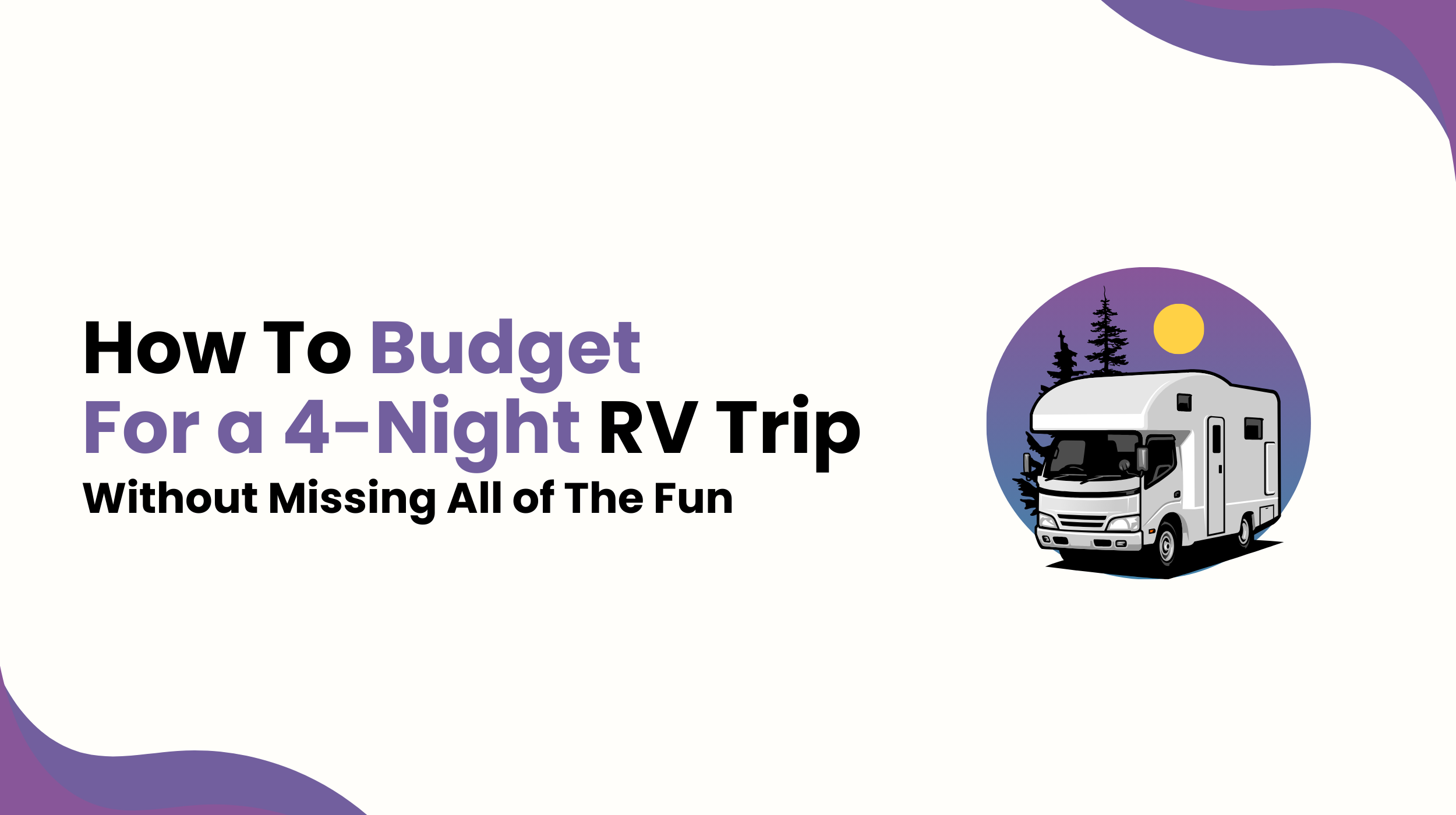 How To Budget For a 4-Night RV Trip Without Missing All of The Fun