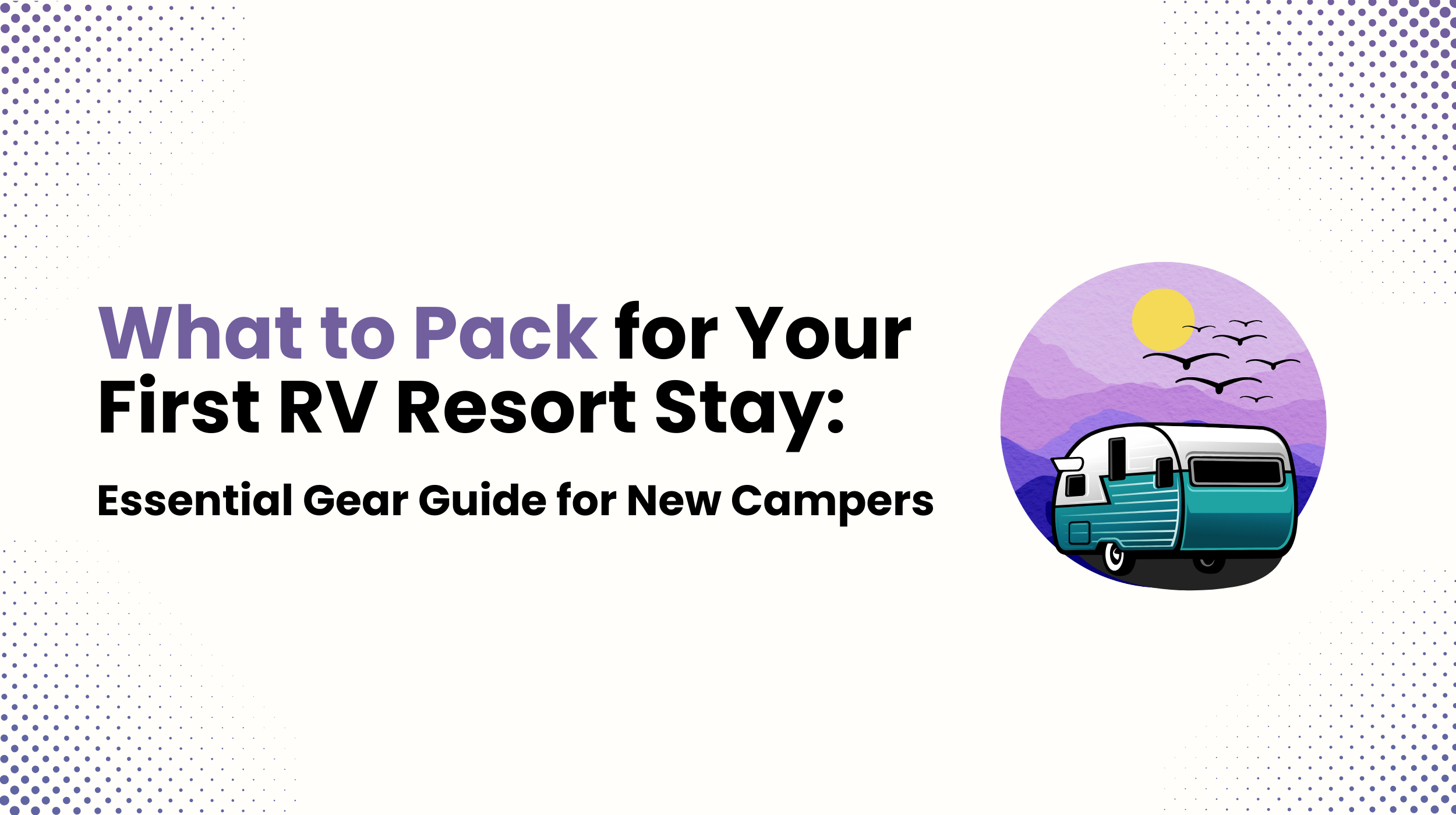 What to Pack for Your First RV Resort Stay: Essential Gear Guide for New Campers