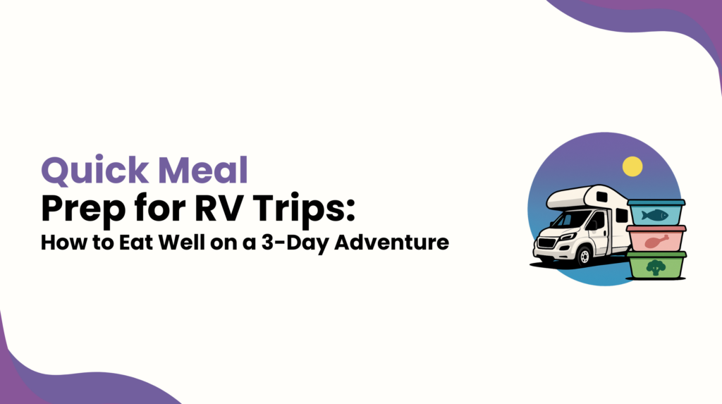 Quick Meal Prep for RV Trips - How to Eat Well on a 3-Day Adventure