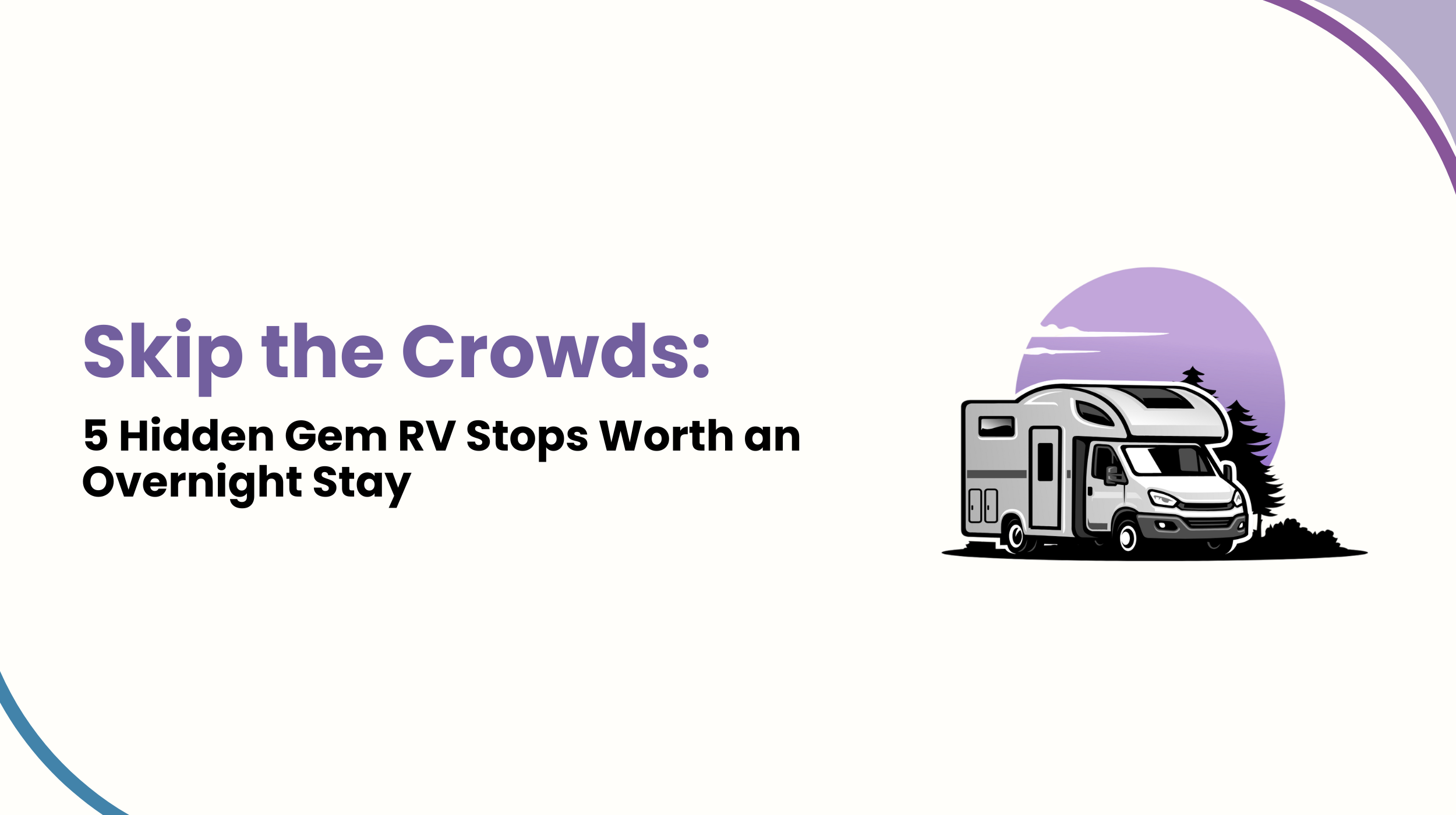 Skip the Crowds: 5 Hidden Gem RV Stops Worth an Overnight Stay