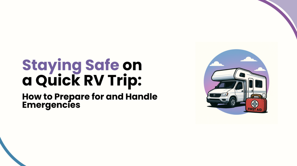Staying Safe on a Quick RV Trip: How to Prepare for and Handle Emergencies