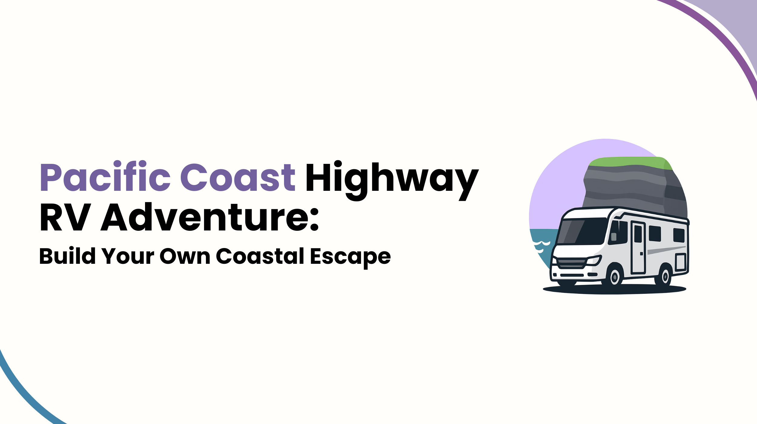 Pacific Coast Highway RV Adventure: Build Your Own Coastal Escape