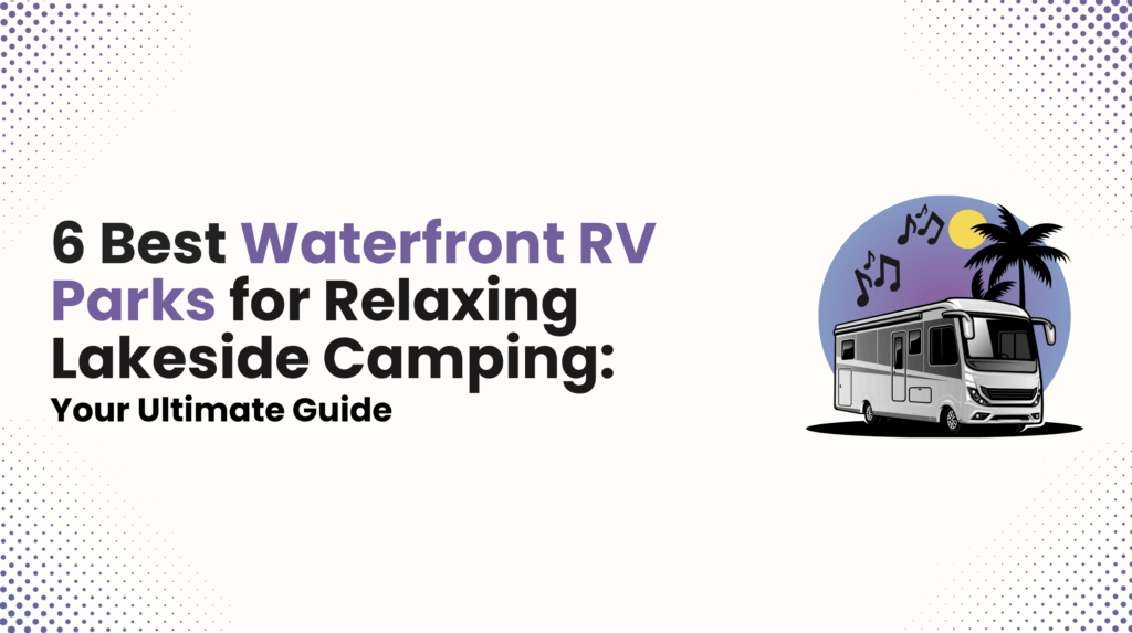 6 Best Waterfront RV Parks for Relaxing Lakeside Camping