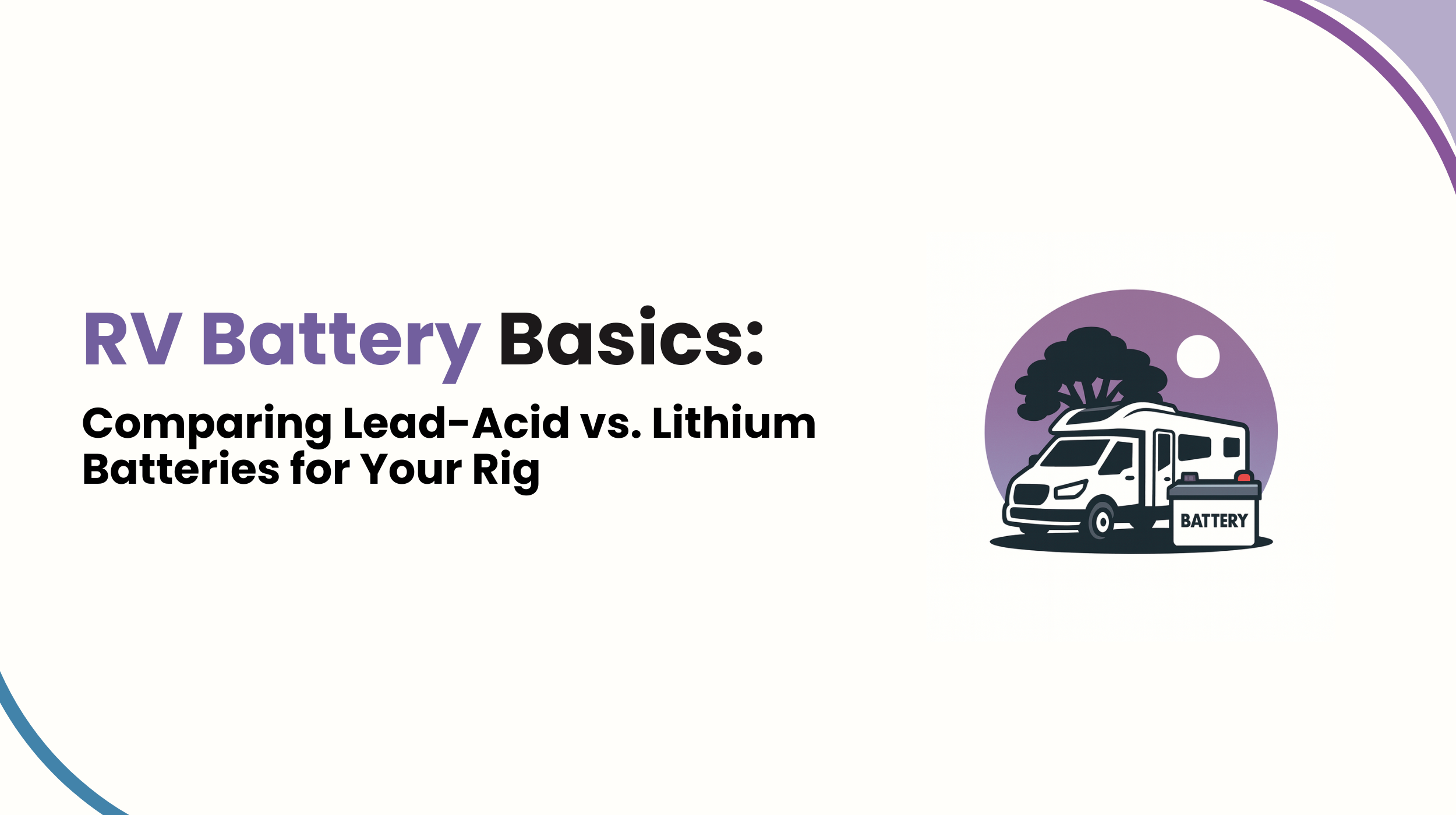 RV Battery Basics: Comparing Lead-Acid vs. Lithium Batteries for Your Rig