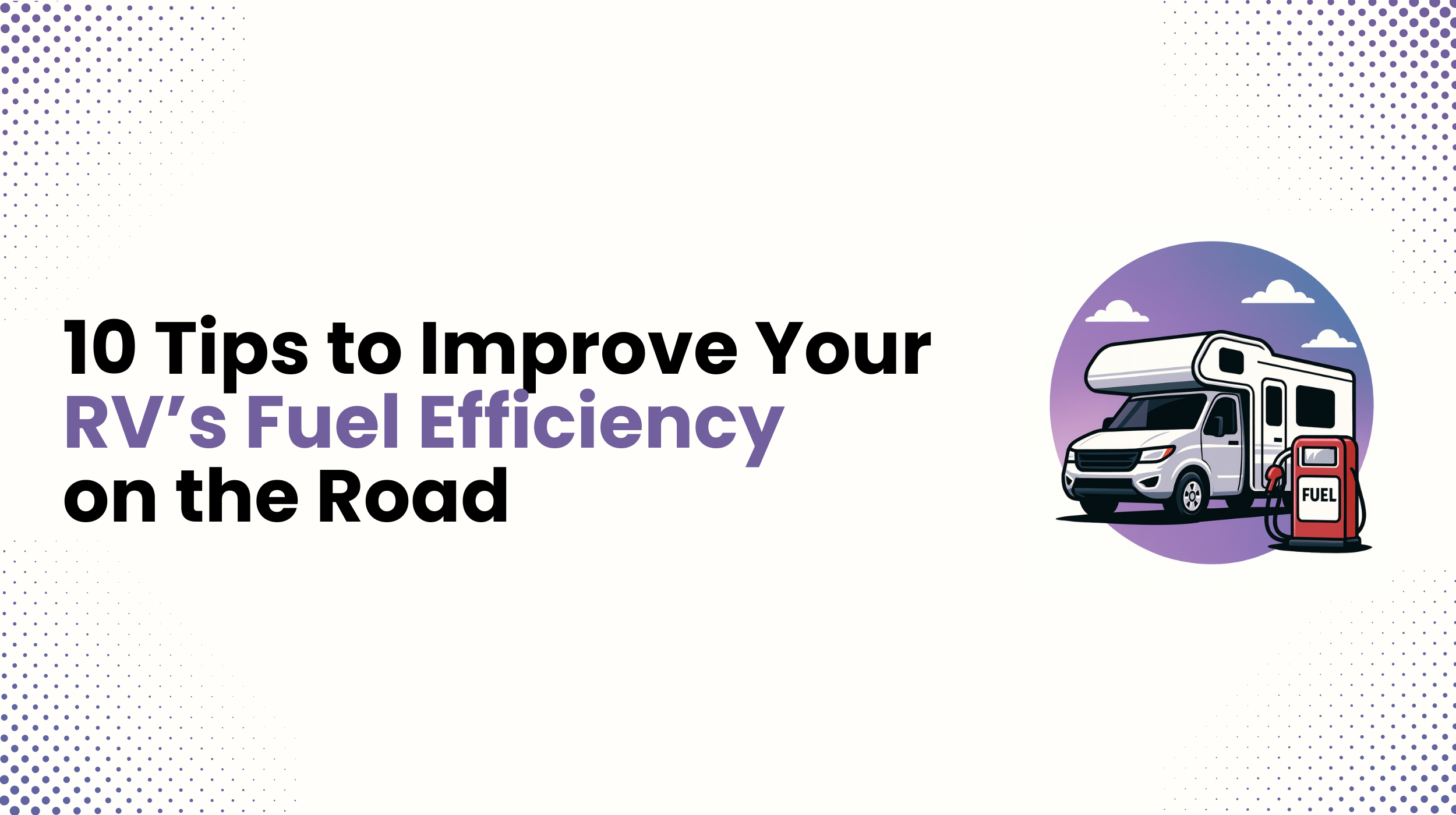 10 Tips to Improve Your RV’s Fuel Efficiency on the Road